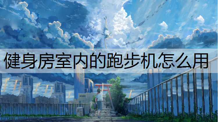 健身房室内的跑步机怎么用 健身房室内的跑步机怎么用