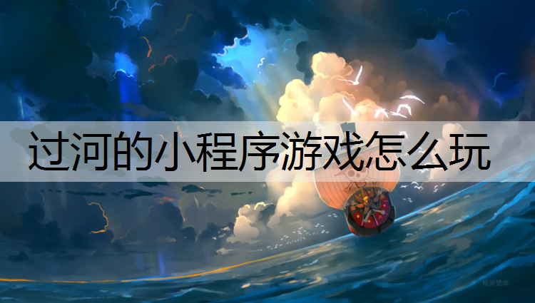 过河的小程序游戏怎么玩 过河的小程序游戏怎么玩
