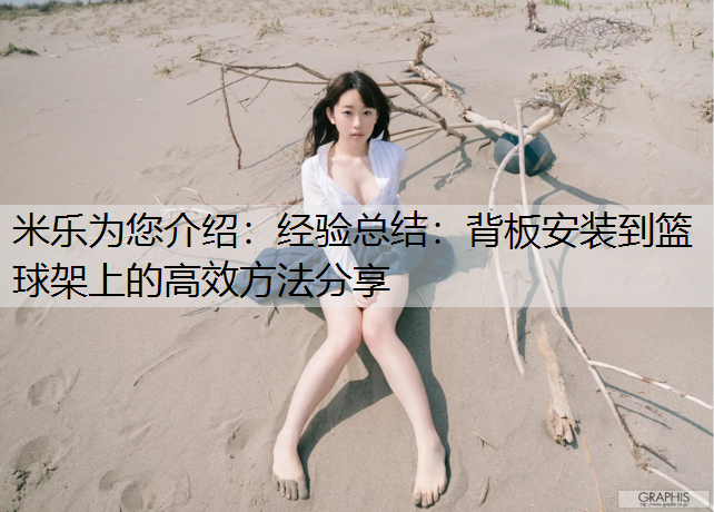 经验总结：背板安装到篮球架上的高效方法分享
