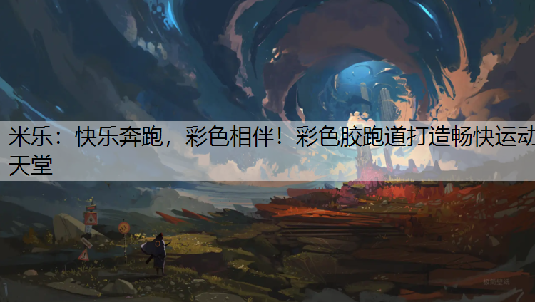 快乐奔跑，彩色相伴！彩色胶跑道打造畅快运动天堂